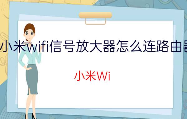 小米wifi信号放大器怎么连路由器 小米Wi